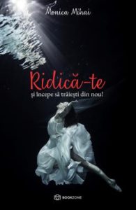 ridica-te-si-incepe-sa-traiesti-din-nou-monica-mihai